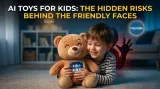 AI Toys for Kids: The Hidden Risks Behind the Friendly Faces